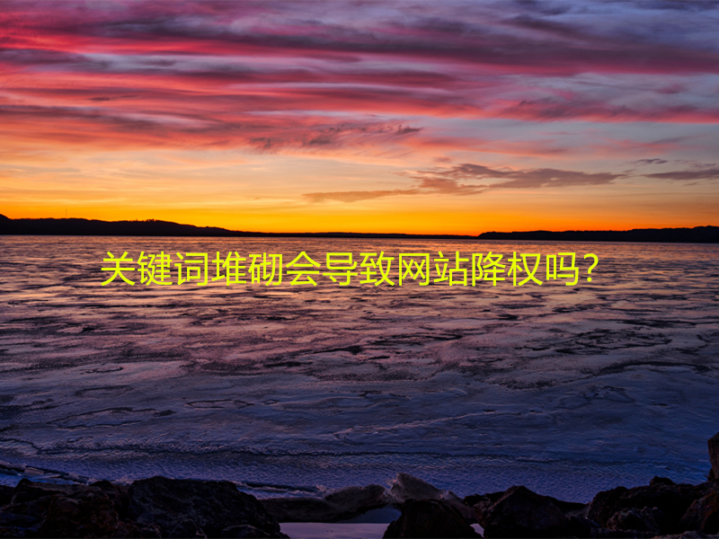 關(guān)鍵詞堆砌會(huì)導(dǎo)致網(wǎng)站降權(quán)嗎？